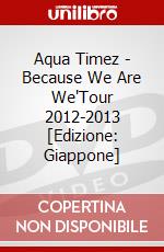 Aqua Timez - Because We Are We'Tour 2012-2013 [Edizione: Giappone] dvd