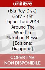 (Blu-Ray Disk) Got7 - 1St Japan Tour 2014 'Around The      World' In Makuhari Messe [Edizione: Giappone] brd