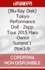 (Blu-Ray Disk) Tokyo Performance Doll - Zepp Tour 2015 Haru -Dance Summit'1 0Ver3.0- brd