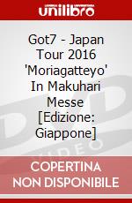 Got7 - Japan Tour 2016 'Moriagatteyo' In Makuhari Messe [Edizione: Giappone] dvd
