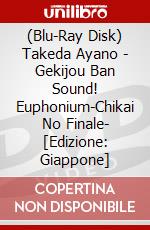 (Blu-Ray Disk) Takeda Ayano - Gekijou Ban Sound! Euphonium-Chikai No Finale- [Edizione: Giappone] brd