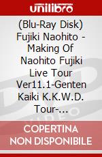 (Blu-Ray Disk) Fujiki Naohito - Making Of Naohito Fujiki Live Tour Ver11.1-Genten Kaiki K.K.W.D. Tour- [Edizione: Giappone] brd