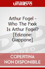 Arthur Fogel - Who The Fxxk Is Arthur Fogel? [Edizione: Giappone] dvd