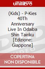 (Kids) - P-Kies 40Th Anniversary Live In Odaiba Shin Tairiku [Edizione: Giappone] dvd