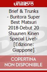 Brief & Trunks - Buritora Super Best Matsuri 2018-Debut 20 Shuunen Kinen Special Live!- [Edizione: Giappone] dvd