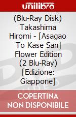 (Blu-Ray Disk) Takashima Hiromi - [Asagao To Kase San] Flower Edition (2 Blu-Ray) [Edizione: Giappone] brd