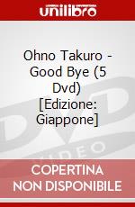 Ohno Takuro - Good Bye (5 Dvd) [Edizione: Giappone] dvd