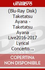 (Blu-Ray Disk) Taketatsu Ayana - Taketatsu Ayana Live2016-2017 Lyrical Concerto [Edizione: Giappone] brd