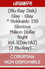 (Blu-Ray Disk) Glay - Glay * Hokkaido 150 Glorious Million Dollar Night Vol.3(Day1&2) (2 Blu-Ray) [Edizione: Giappone] brd