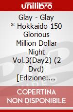 Glay - Glay * Hokkaido 150 Glorious Million Dollar Night Vol.3(Day2) (2 Dvd) [Edizione: Giappone] dvd