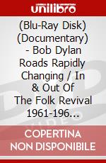 (Blu-Ray Disk) (Documentary) - Bob Dylan Roads Rapidly Changing / In & Out Of The Folk Revival 1961-196 [Edizione: Giappone] brd