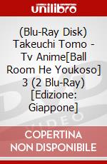 (Blu-Ray Disk) Takeuchi Tomo - Tv Anime[Ball Room He Youkoso] 3 (2 Blu-Ray) [Edizione: Giappone] brd