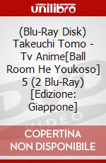 (Blu-Ray Disk) Takeuchi Tomo - Tv Anime[Ball Room He Youkoso] 5 (2 Blu-Ray) [Edizione: Giappone] brd