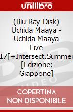 (Blu-Ray Disk) Uchida Maaya - Uchida Maaya Live 2017[+Intersect.Summer+] [Edizione: Giappone] brd