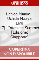 Uchida Maaya - Uchida Maaya Live 2017[+Intersect.Summer+] [Edizione: Giappone] dvd