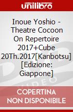 Inoue Yoshio - Theatre Cocoon On Repertoire 2017+Cube 20Th.2017[Kanbotsu] [Edizione: Giappone] dvd