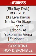 (Blu-Ray Disk) Bts - 2015 Bts Live Kayou Nenka On Stage -Japan Edition- At Yokohama Arena [Edizione: Giappone] brd