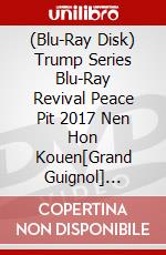 (Blu-Ray Disk) Trump Series Blu-Ray Revival Peace Pit 2017 Nen Hon Kouen[Grand Guignol] [Edizione: Giappone] brd