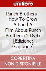Punch Brothers - How To Grow A Band A Film About Punch Brothers (2 Dvd) [Edizione: Giappone] dvd