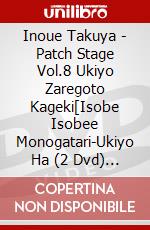 Inoue Takuya - Patch Stage Vol.8 Ukiyo Zaregoto Kageki[Isobe Isobee Monogatari-Ukiyo Ha (2 Dvd) [Edizione: Giappone] dvd