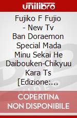 Fujiko F Fujio - New Tv Ban Doraemon Special Mada Minu Sekai He Daibouken-Chikyuu Kara Ts [Edizione: Giappone] dvd