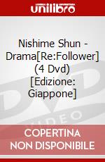 Nishime Shun - Drama[Re:Follower] (4 Dvd) [Edizione: Giappone] dvd