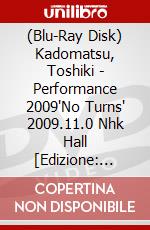 (Blu-Ray Disk) Kadomatsu, Toshiki - Performance 2009'No Turns' 2009.11.0 Nhk Hall [Edizione: Giappone] brd