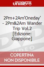 2Pm+2Am'Oneday' - 2Pm&2Am Wander Trip Vol.2 [Edizione: Giappone] dvd