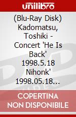 (Blu-Ray Disk) Kadomatsu, Toshiki - Concert 'He Is Back' 1998.5.18 Nihonk' 1998.05.18 Nippon Budoukanlimit (3 Blu-Ray) [Edizione: Giappone] brd