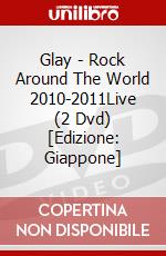 Glay - Rock Around The World 2010-2011Live (2 Dvd) [Edizione: Giappone] dvd