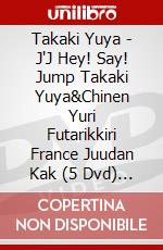 Takaki Yuya - J'J Hey! Say! Jump Takaki Yuya&Chinen Yuri Futarikkiri France Juudan Kak (5 Dvd) [Edizione: Giappone] dvd