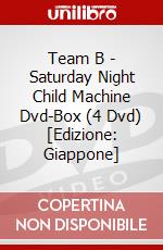 Team B - Saturday Night Child Machine Dvd-Box (4 Dvd) [Edizione: Giappone] dvd