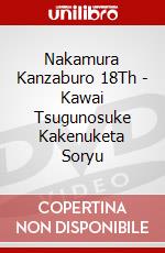 Nakamura Kanzaburo 18Th - Kawai Tsugunosuke Kakenuketa Soryu dvd