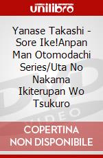 Yanase Takashi - Sore Ike!Anpan Man Otomodachi Series/Uta No Nakama Ikiterupan Wo Tsukuro dvd