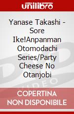 Yanase Takashi - Sore Ike!Anpanman Otomodachi Series/Party Cheese No Otanjobi dvd