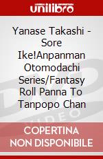 Yanase Takashi - Sore Ike!Anpanman Otomodachi Series/Fantasy Roll Panna To Tanpopo Chan dvd