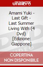 Amami Yuki - Last Gift - Last Summer Living With (4 Dvd) [Edizione: Giappone] dvd