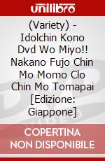 (Variety) - Idolchin Kono Dvd Wo Miyo!! Nakano Fujo Chin Mo Momo Clo Chin Mo Tomapai [Edizione: Giappone] dvd