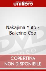 Nakajima Yuto - Ballerino Cop dvd