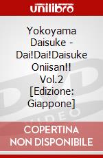 Yokoyama Daisuke - Dai!Dai!Daisuke Oniisan!! Vol.2 [Edizione: Giappone] dvd