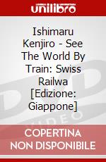 Ishimaru Kenjiro - See The World By Train: Swiss Railwa [Edizione: Giappone] dvd