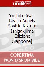 Yoshiki Risa - Beach Angels Yoshiki Risa In Ishigakijima [Edizione: Giappone] dvd