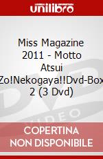 Miss Magazine 2011 - Motto Atsui Zo!Nekogaya!!Dvd-Box 2 (3 Dvd) dvd