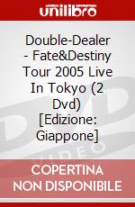 Double-Dealer - Fate&Destiny Tour 2005 Live In Tokyo (2 Dvd) [Edizione: Giappone] dvd