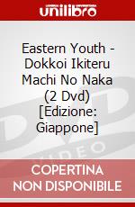 Eastern Youth - Dokkoi Ikiteru Machi No Naka (2 Dvd) [Edizione: Giappone] dvd