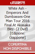 White Ash - Emperors And Dumbasses-One Man Tour 2016 Final At Akasaka Blitz- (2 Dvd) [Edizione: Giappone] dvd