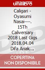 Caligari - Oyasumi Nasai----. 15Th Caliversary 2018 Last Gigs 2018.04.04 Difa Ariak [Edizione: Giappone] dvd