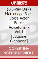 (Blu-Ray Disk) Matsunaga Sae - Voice Actor Force Voicetorm 7 Vol.1 [Edizione: Giappone] brd