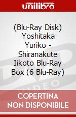 (Blu-Ray Disk) Yoshitaka Yuriko - Shiranakute Iikoto Blu-Ray Box (6 Blu-Ray) brd
