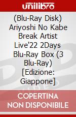 (Blu-Ray Disk) Ariyoshi No Kabe Break Artist Live'22 2Days Blu-Ray Box (3 Blu-Ray) [Edizione: Giappone] brd